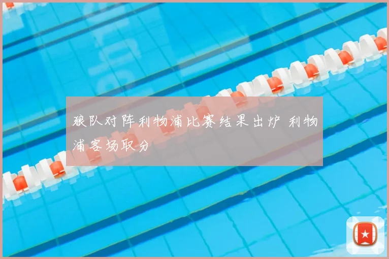 狼队对阵利物浦比赛结果出炉 利物浦客场取分