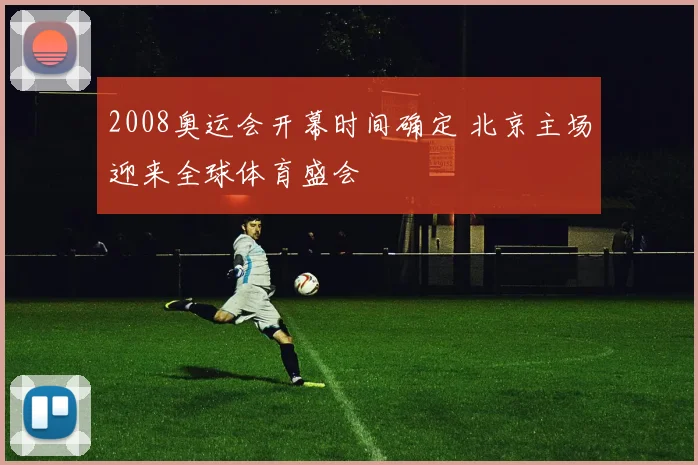 2008奥运会开幕时间确定 北京主场迎来全球体育盛会