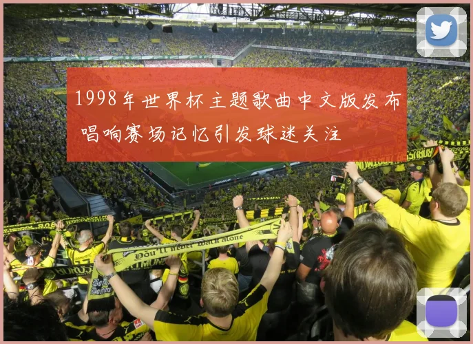1998年世界杯主题歌曲中文版发布 唱响赛场记忆引发球迷关注